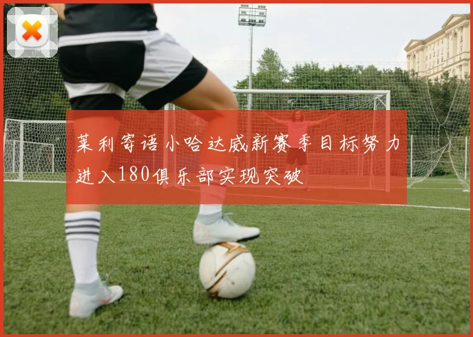 莱利寄语小哈达威新赛季目标努力进入180俱乐部实现突破