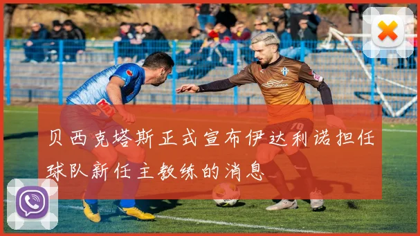贝西克塔斯正式宣布伊达利诺担任球队新任主教练的消息