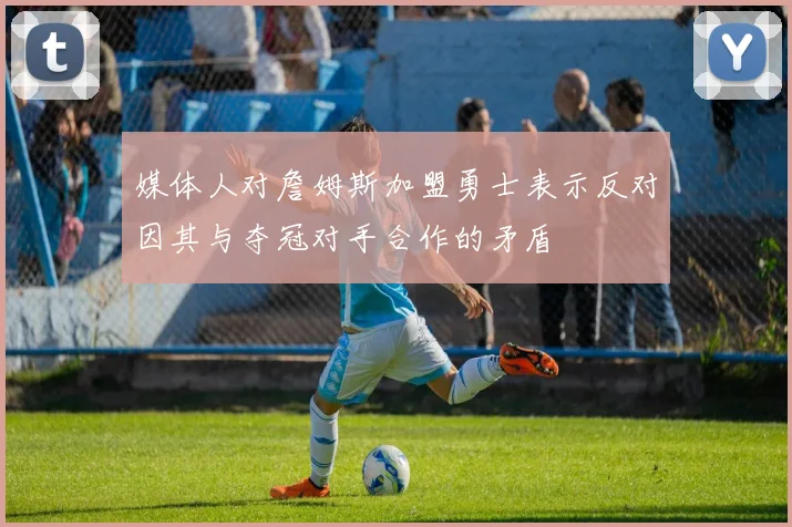媒体人对詹姆斯加盟勇士表示反对因其与夺冠对手合作的矛盾